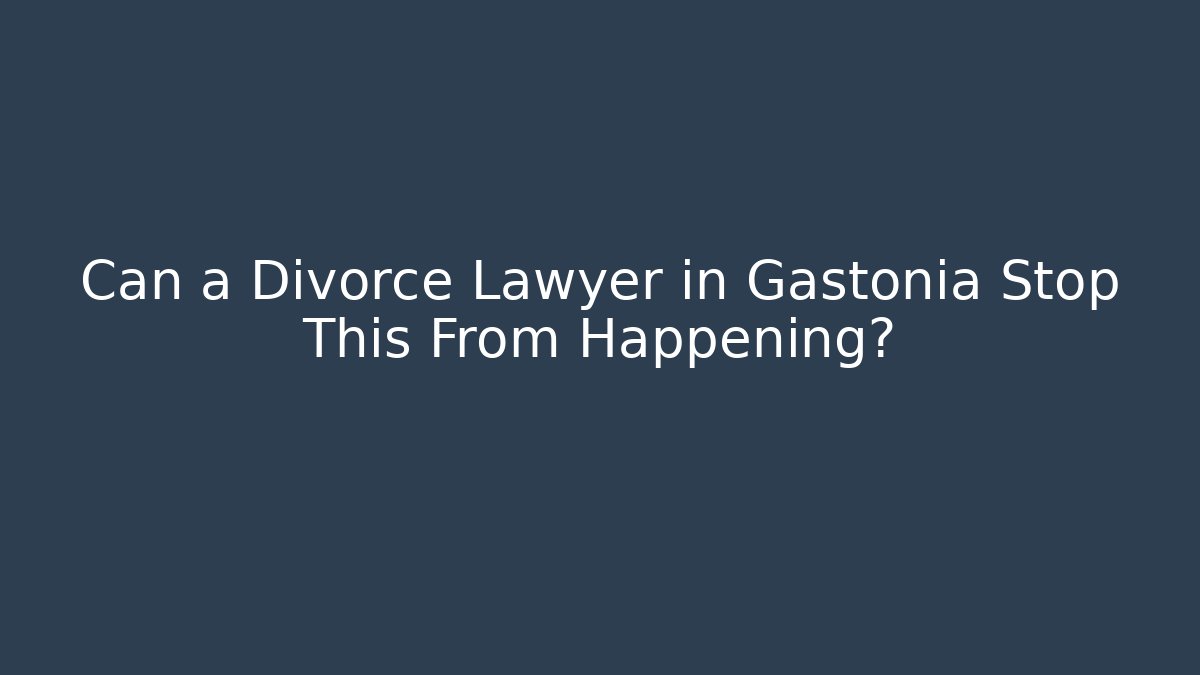 Can a Divorce Lawyer in Gastonia Stop This From Happening?