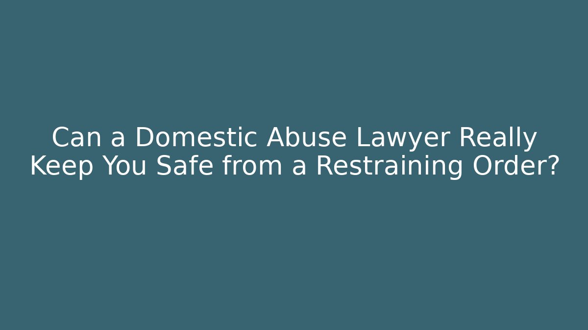 Can a Domestic Abuse Lawyer Really Keep You Safe from a Restraining Order? - WealthxGroup