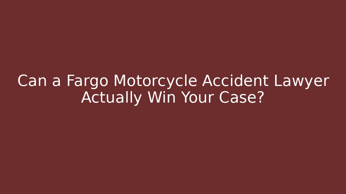 Can a Fargo Motorcycle Accident Lawyer Actually Win Your Case?