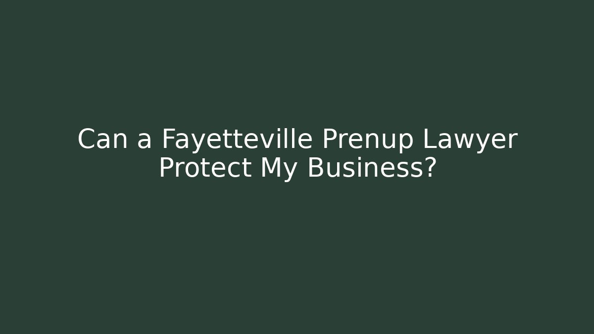 Can a Fayetteville Prenup Lawyer Protect My Business?
