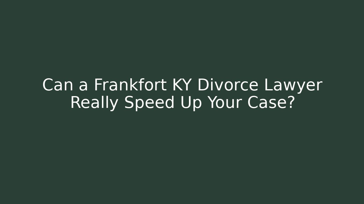 Can a Frankfort KY Divorce Lawyer Really Speed Up Your Case?