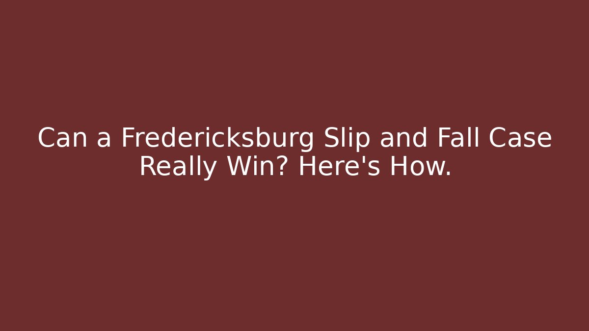 Can a Fredericksburg Slip and Fall Case Really Win? Here's How. - WealthxGroup