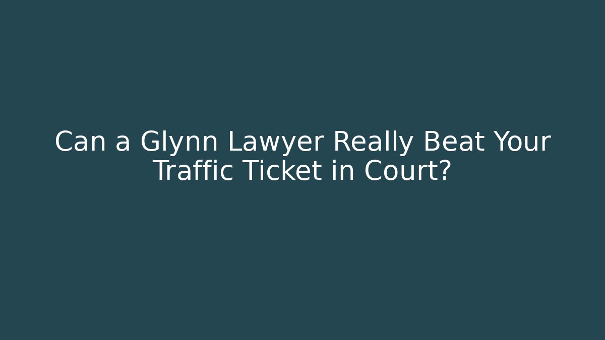Can a Glynn Lawyer Really Beat Your Traffic Ticket in Court?