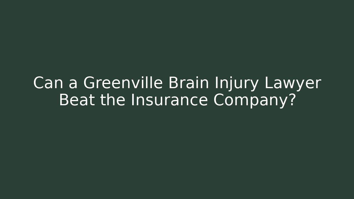 Can a Greenville Brain Injury Lawyer Beat the Insurance Company?