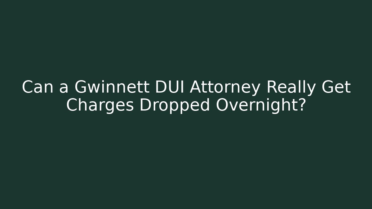 Can a Gwinnett DUI Attorney Really Get Charges Dropped Overnight?