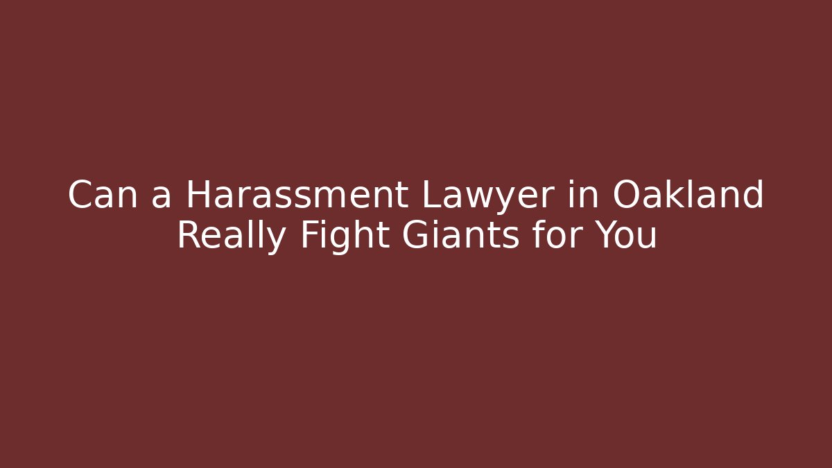 Can a Harassment Lawyer in Oakland Really Fight Giants for You