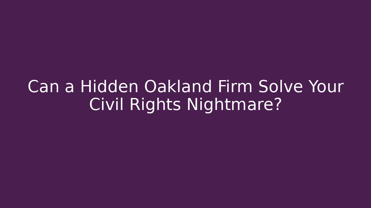 Can a Hidden Oakland Firm Solve Your Civil Rights Nightmare?