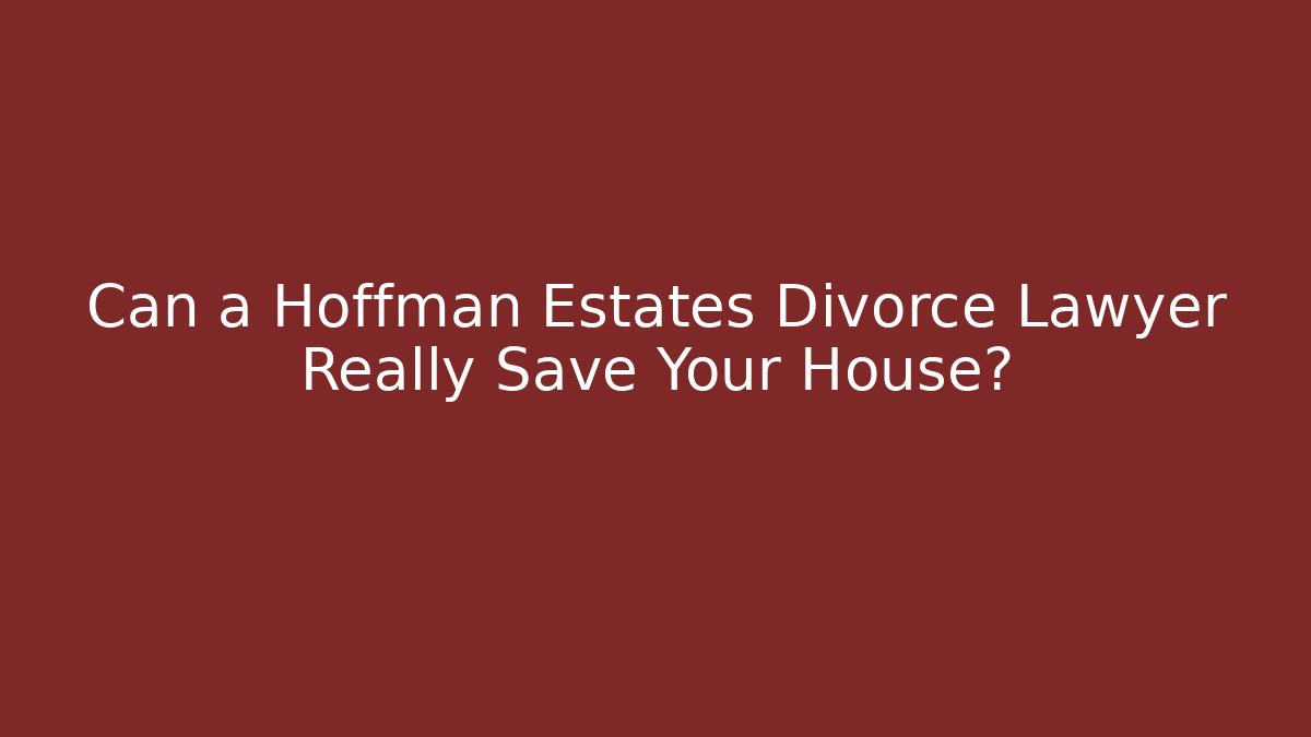 Can a Hoffman Estates Divorce Lawyer Really Save Your House? - WealthxGroup