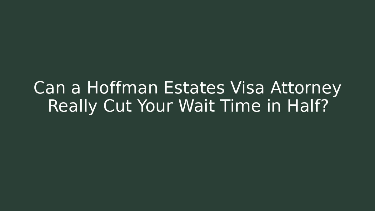Can a Hoffman Estates Visa Attorney Really Cut Your Wait Time in Half? - WealthxGroup