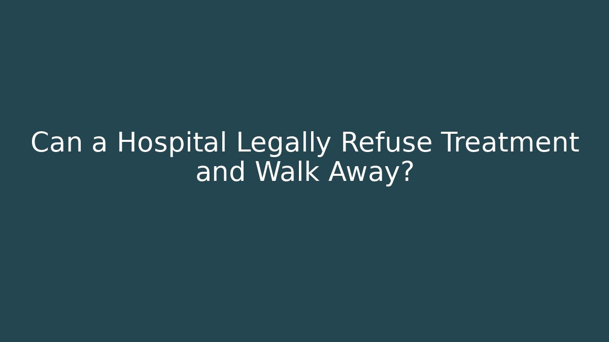 Can a Hospital Legally Refuse Treatment and Walk Away?