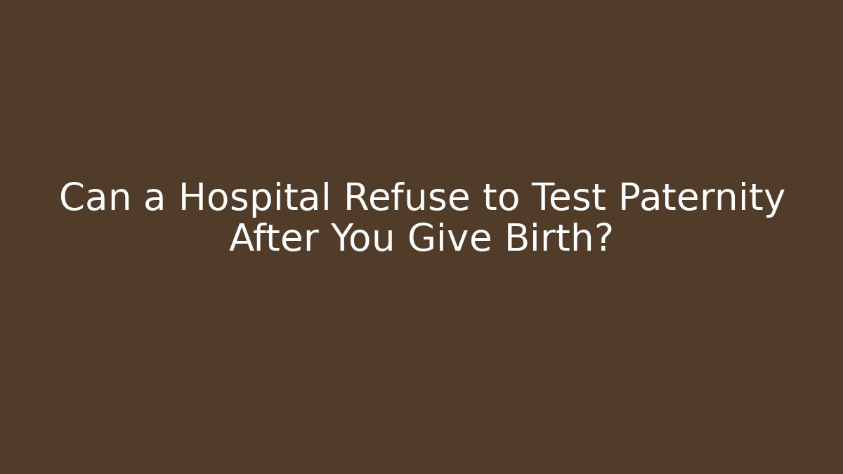 Can a Hospital Refuse to Test Paternity After You Give Birth?