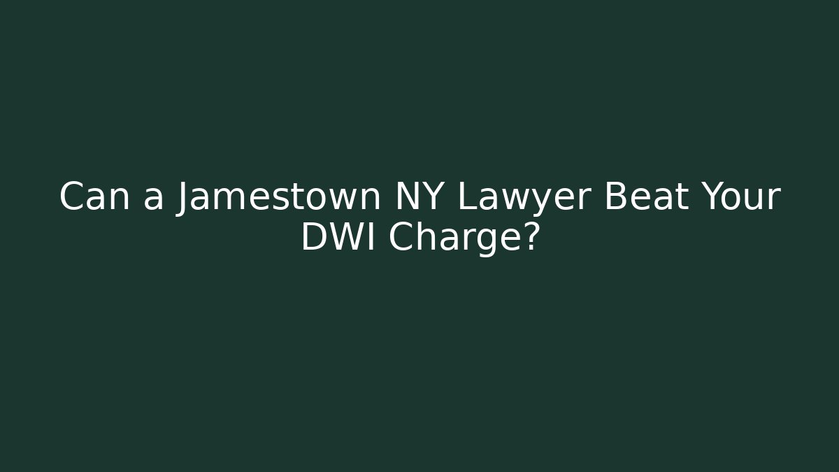 Can a Jamestown NY Lawyer Beat Your DWI Charge?