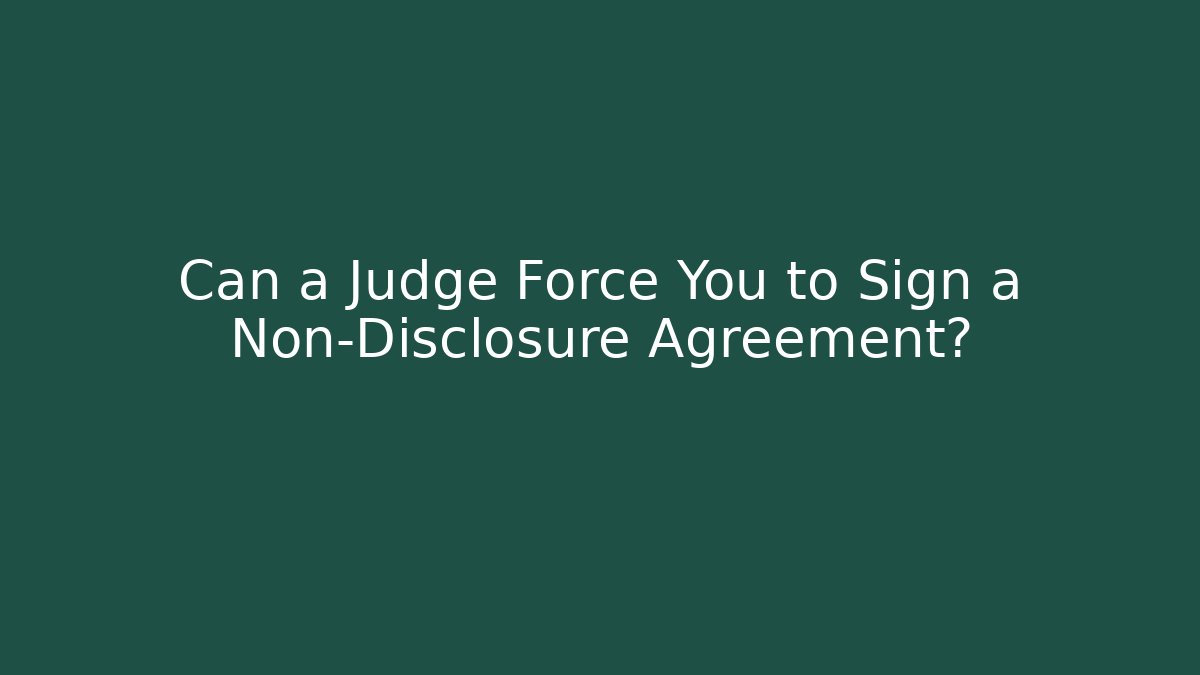 Can a Judge Force You to Sign a Non-Disclosure Agreement?