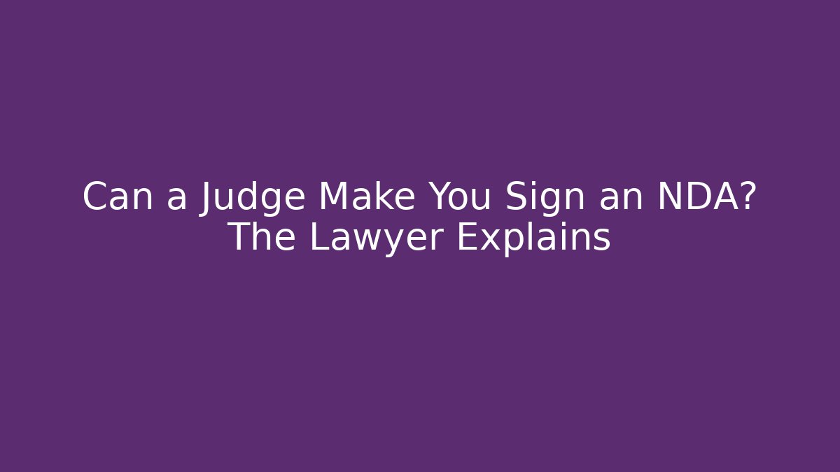 Can a Judge Make You Sign an NDA? The Lawyer Explains