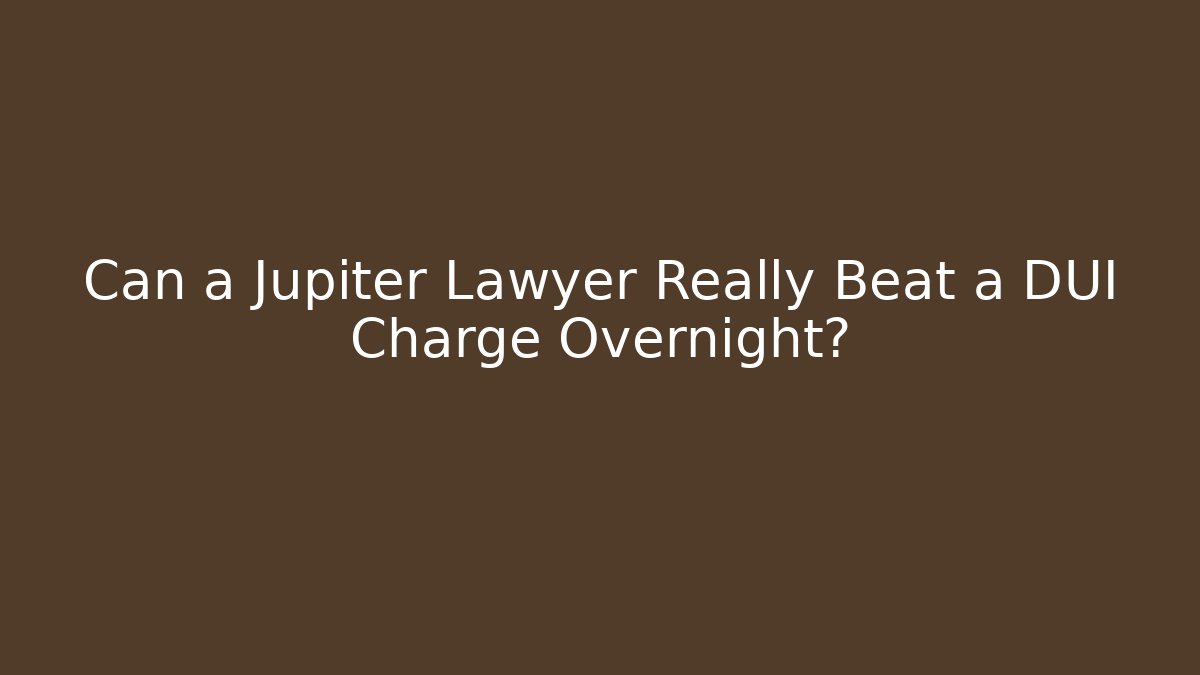 Can a Jupiter Lawyer Really Beat a DUI Charge Overnight? - WealthxGroup