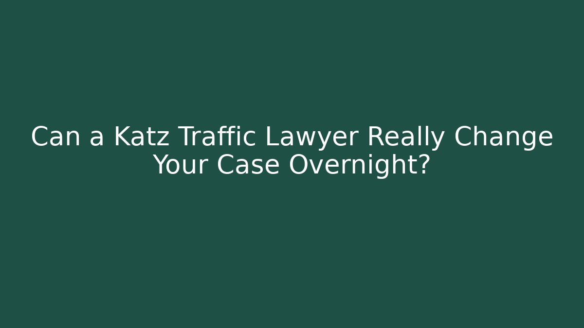 Can a Katz Traffic Lawyer Really Change Your Case Overnight?