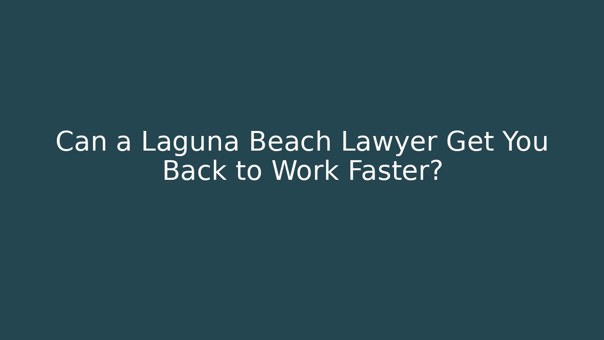 Can a Laguna Beach Lawyer Get You Back to Work Faster?