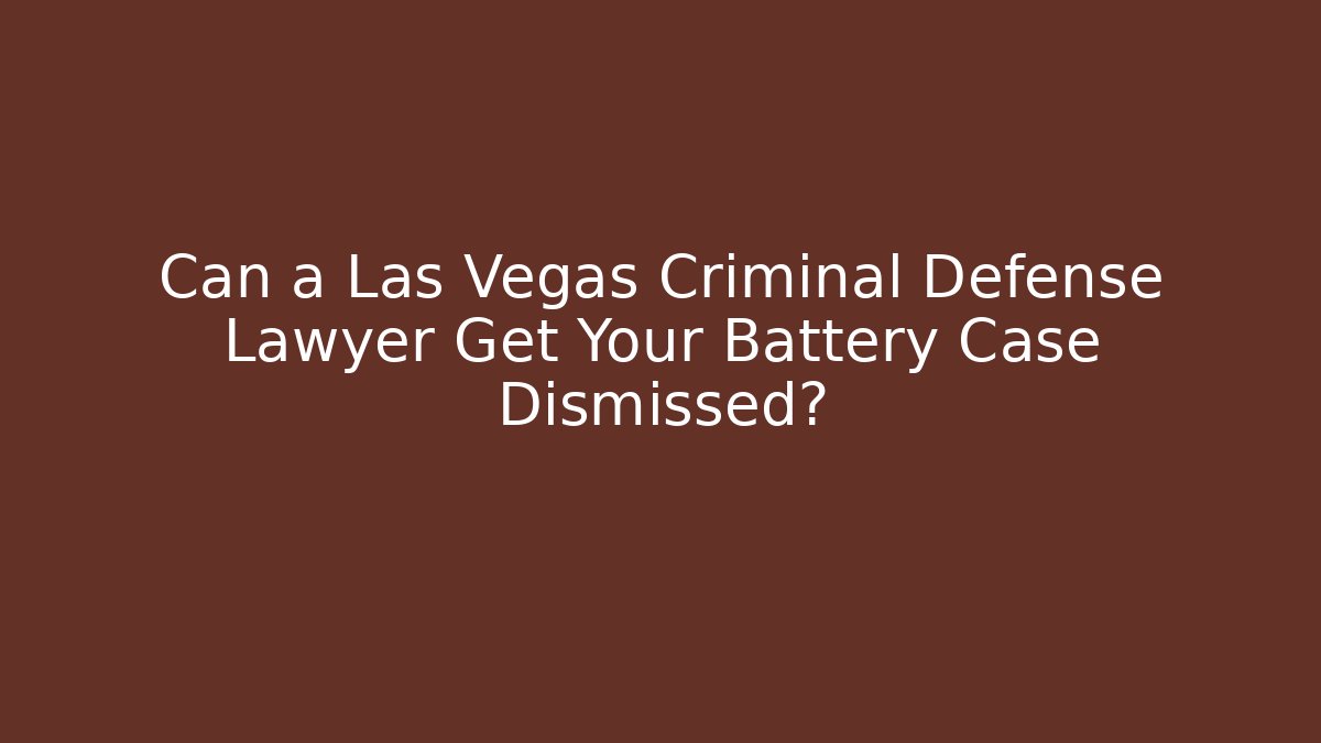 Can a Las Vegas Criminal Defense Lawyer Get Your Battery Case Dismissed? - WealthxGroup