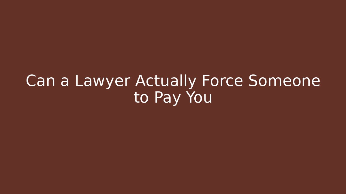 Can a Lawyer Actually Force Someone to Pay You - WealthxGroup