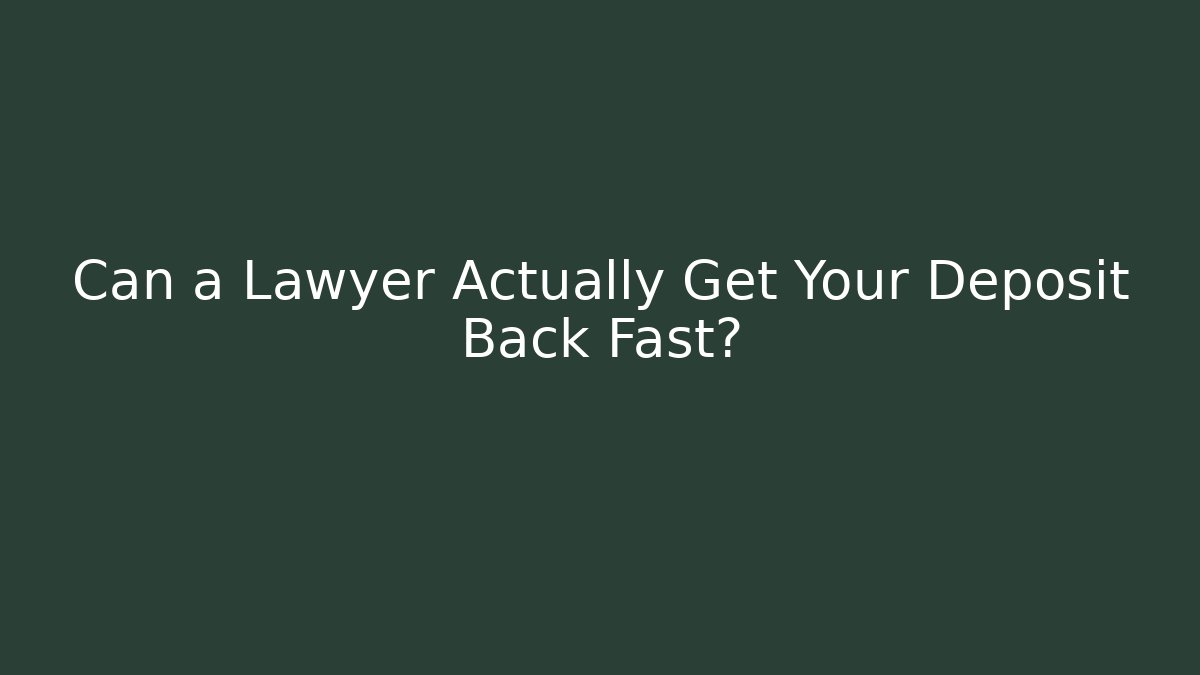 Can a Lawyer Actually Get Your Deposit Back Fast?