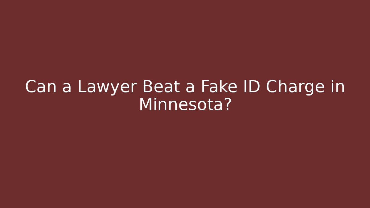 Can a Lawyer Beat a Fake ID Charge in Minnesota? - WealthxGroup