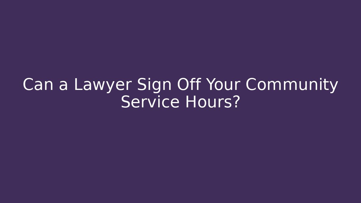 Can a Lawyer Sign Off Your Community Service Hours?