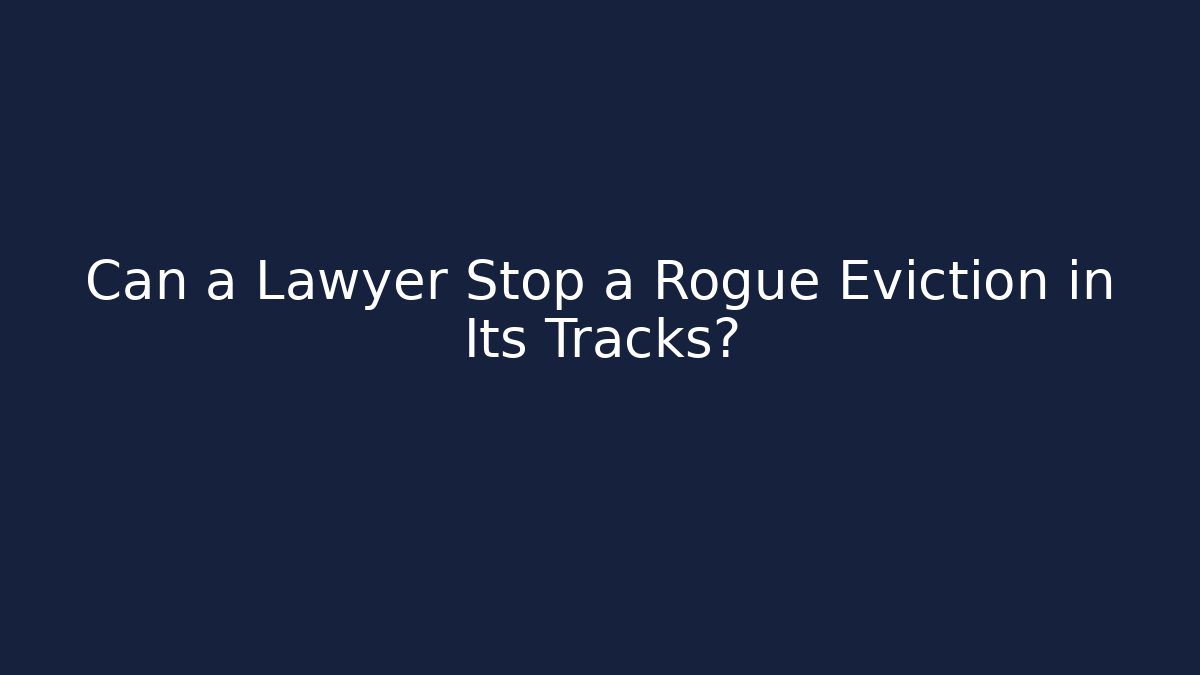 Can a Lawyer Stop a Rogue Eviction in Its Tracks?