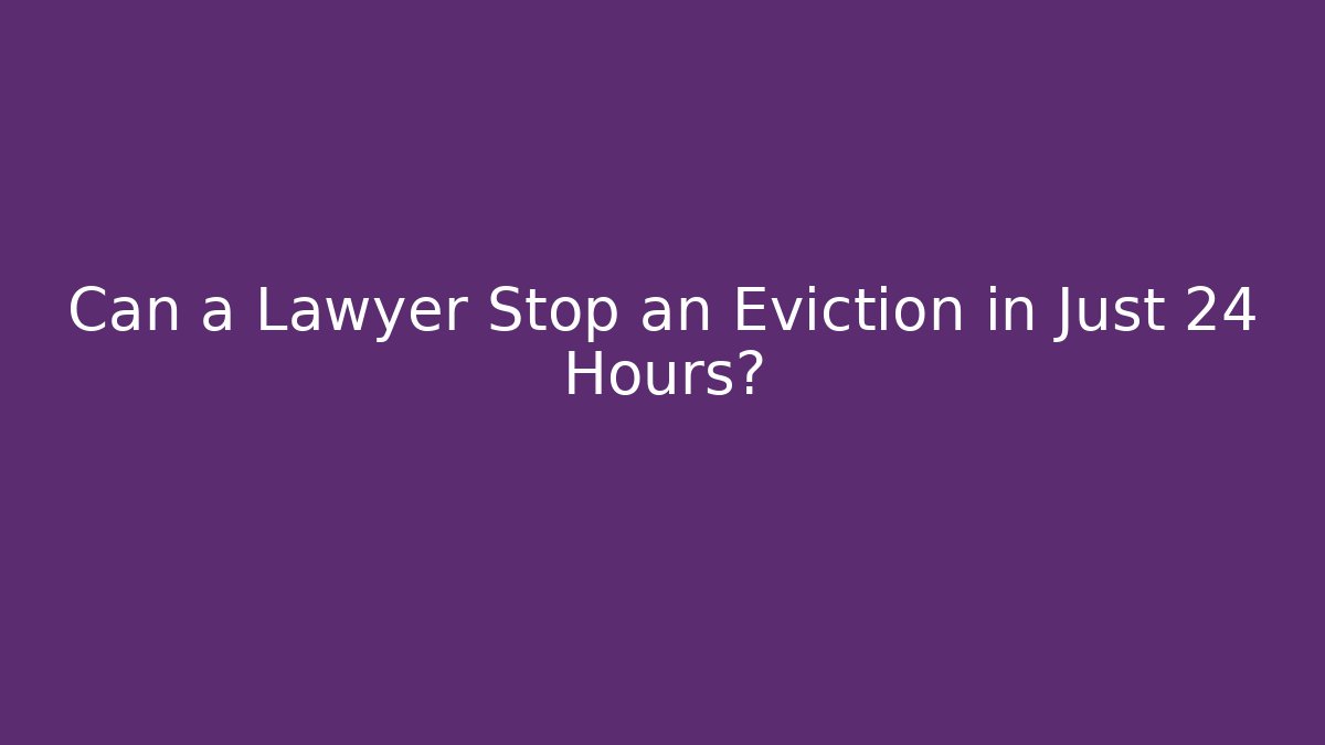 Can a Lawyer Stop an Eviction in Just 24 Hours?