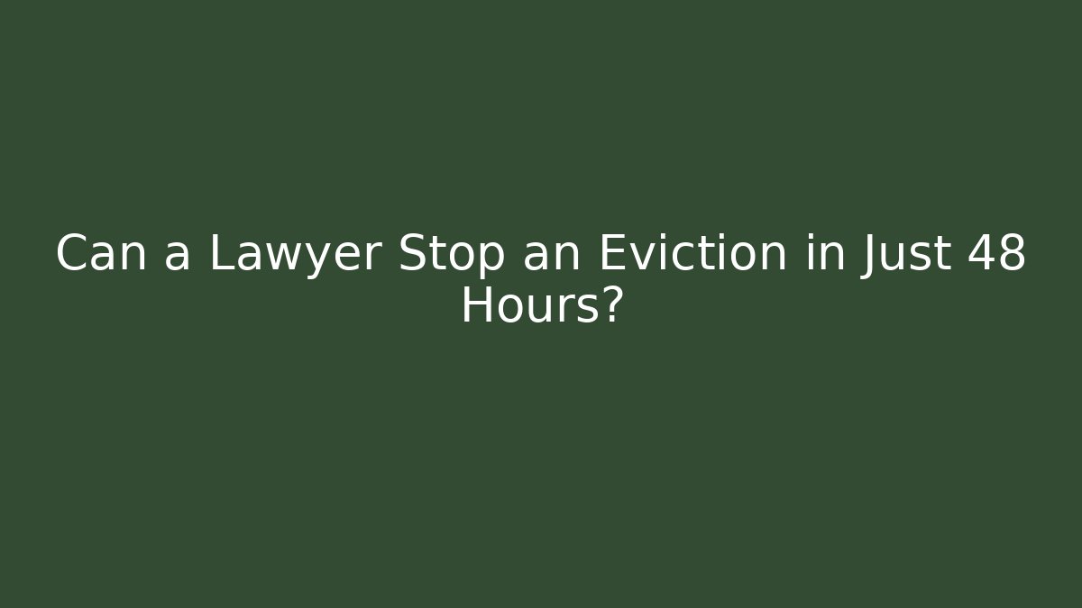 Can a Lawyer Stop an Eviction in Just 48 Hours?