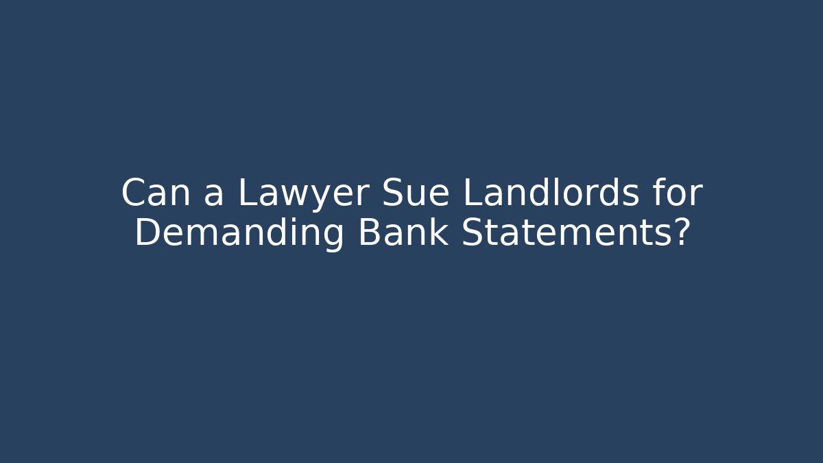 Can a Lawyer Sue Landlords for Demanding Bank Statements?