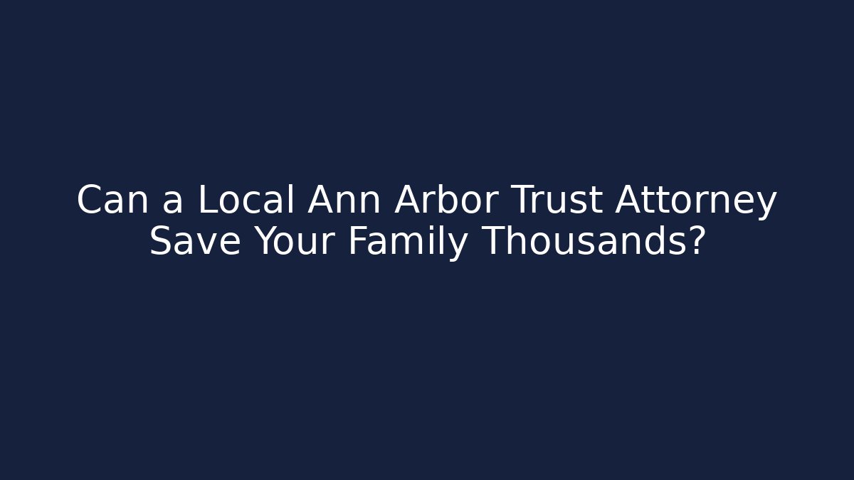 Can a Local Ann Arbor Trust Attorney Save Your Family Thousands? - WealthxGroup