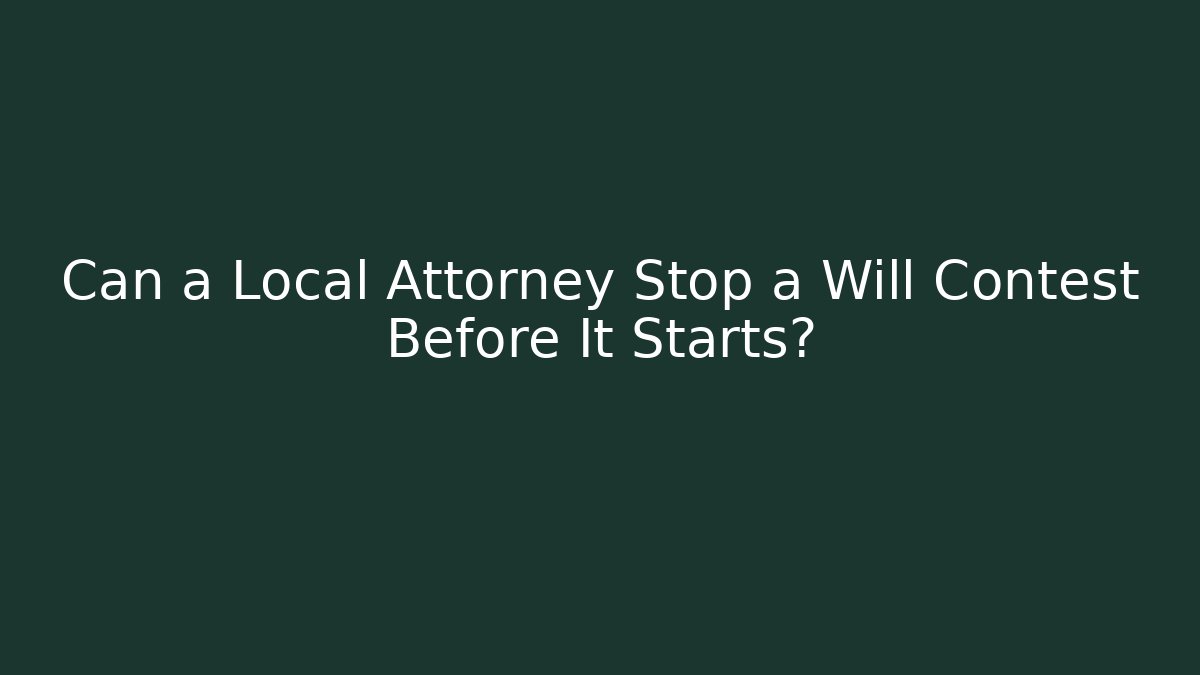 Can a Local Attorney Stop a Will Contest Before It Starts?