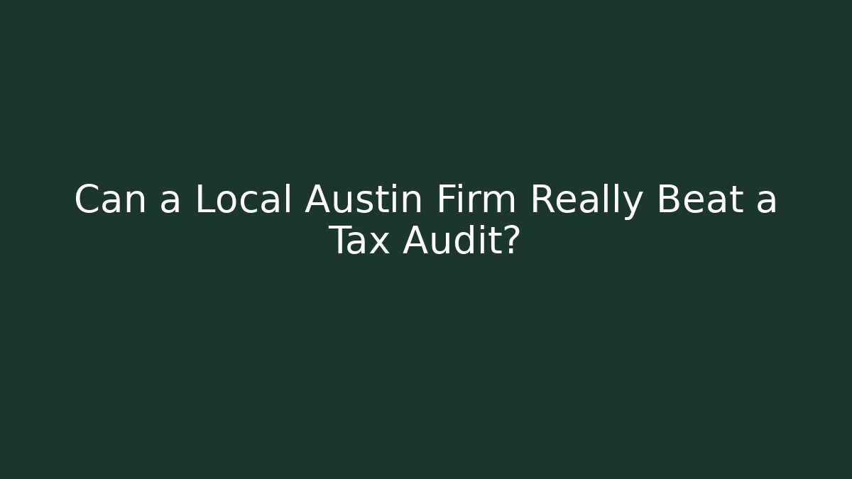 Can a Local Austin Firm Really Beat a Tax Audit?
