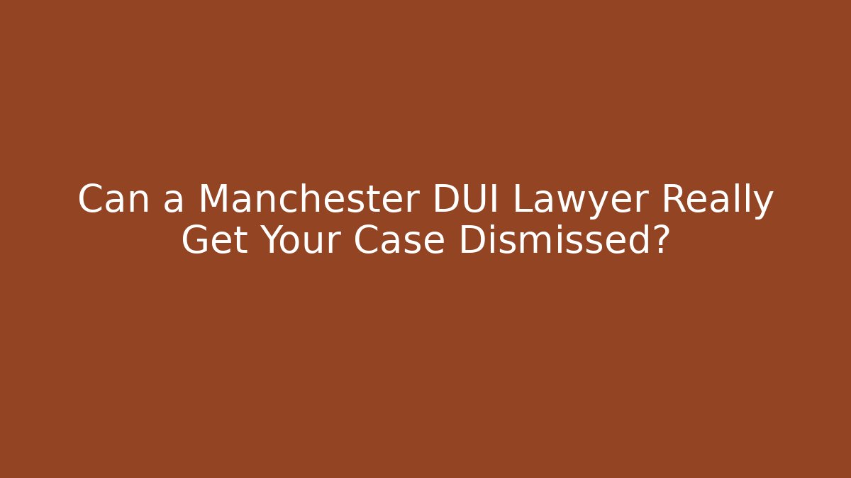 Can a Manchester DUI Lawyer Really Get Your Case Dismissed?