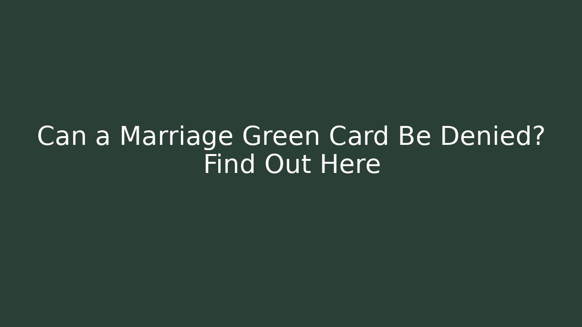 Can a Marriage Green Card Be Denied? Find Out Here - WealthxGroup
