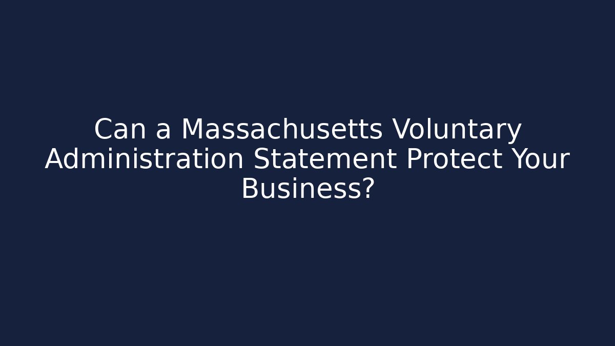 Can a Massachusetts Voluntary Administration Statement Protect Your Business?