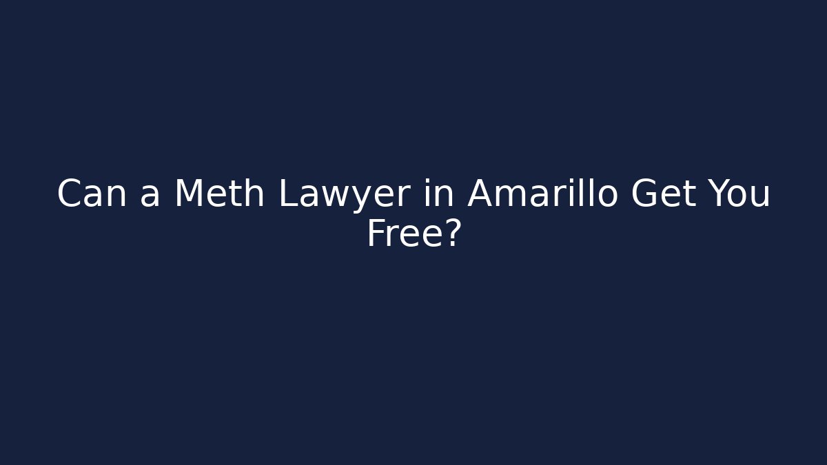 Can a Meth Lawyer in Amarillo Get You Free?