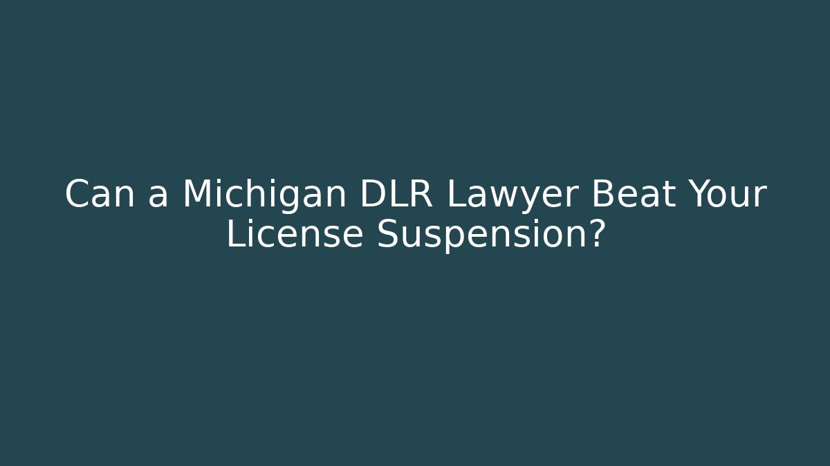 Can a Michigan DLR Lawyer Beat Your License Suspension? - WealthxGroup