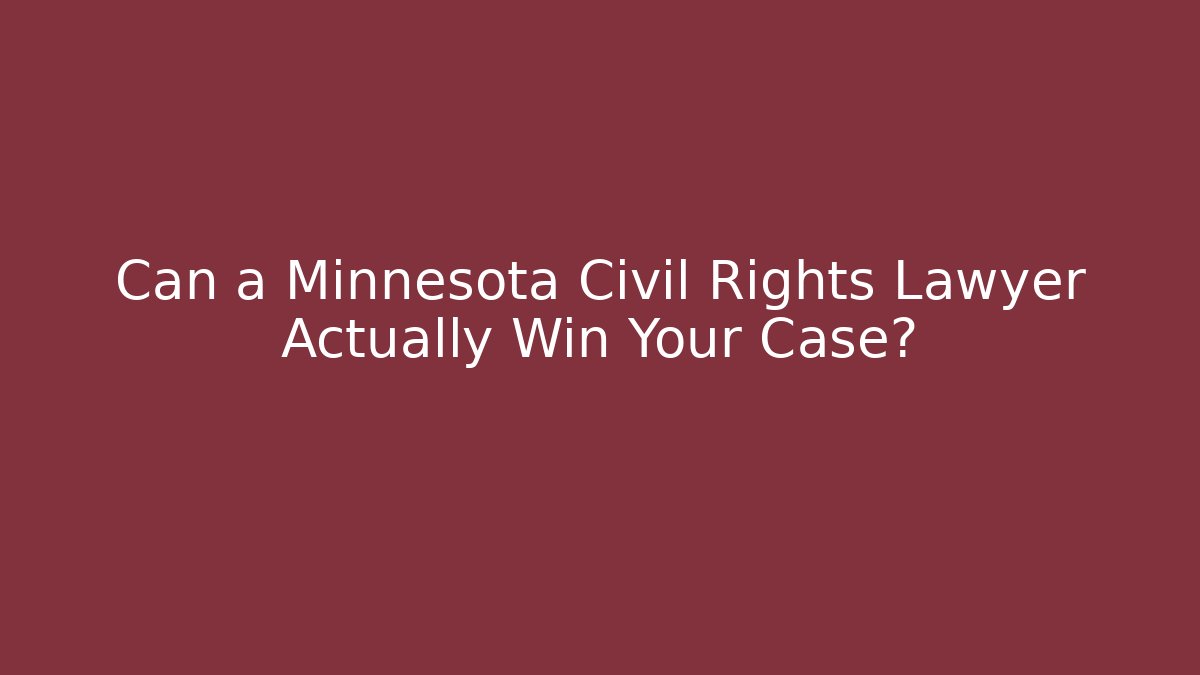 Can a Minnesota Civil Rights Lawyer Actually Win Your Case?