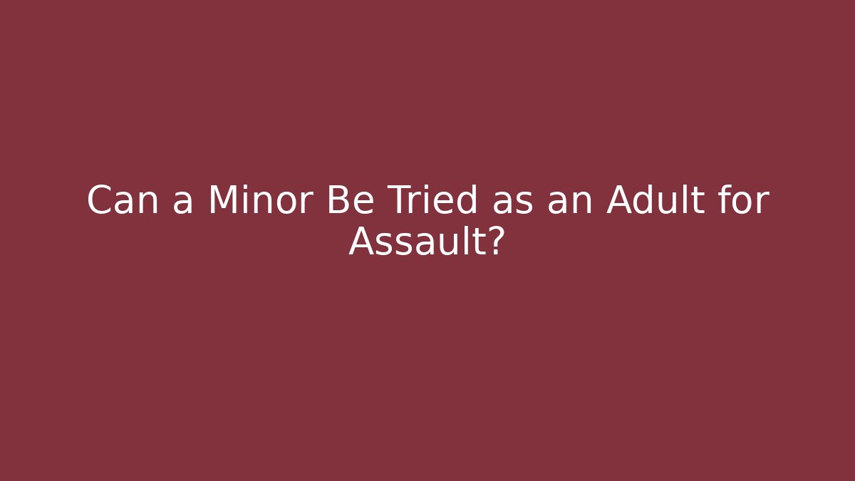 Can a Minor Be Tried as an Adult for Assault?