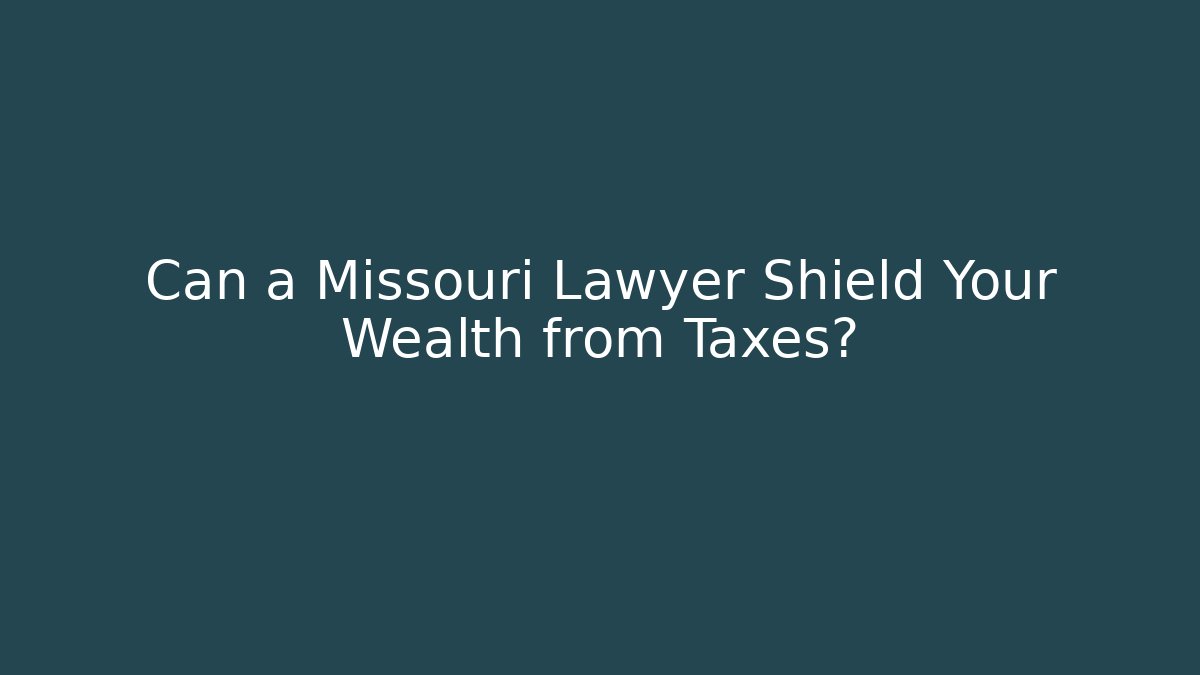 Can a Missouri Lawyer Shield Your Wealth from Taxes?