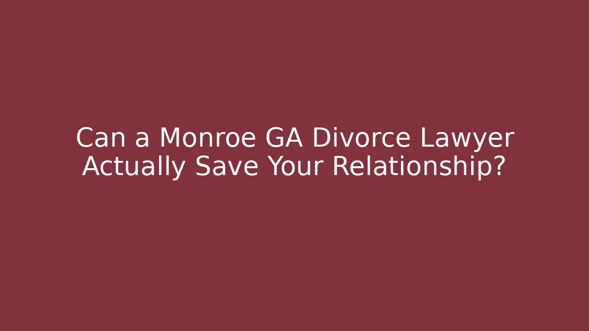 Can a Monroe GA Divorce Lawyer Actually Save Your Relationship? - WealthxGroup