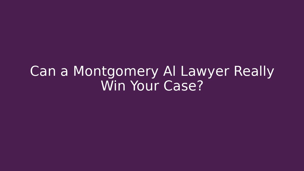 Can a Montgomery Al Lawyer Really Win Your Case? - WealthxGroup