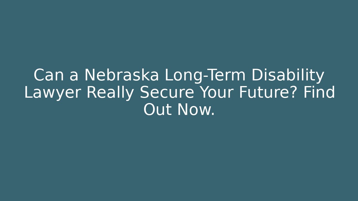 Can a Nebraska Long-Term Disability Lawyer Really Secure Your Future? Find Out Now. - WealthxGroup