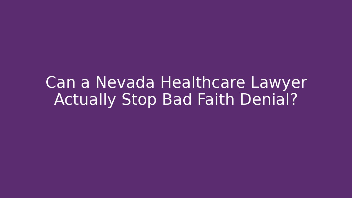 Can a Nevada Healthcare Lawyer Actually Stop Bad Faith Denial?