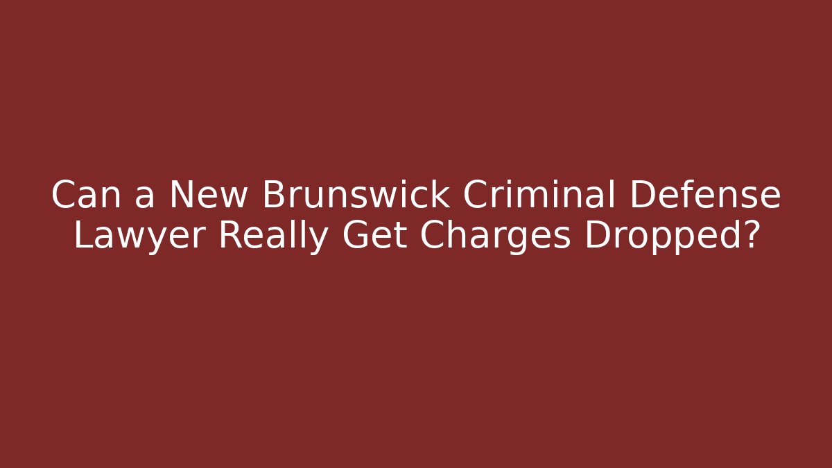 Can a New Brunswick Criminal Defense Lawyer Really Get Charges Dropped?
