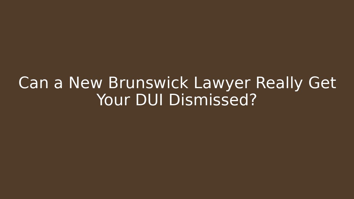 Can a New Brunswick Lawyer Really Get Your DUI Dismissed?