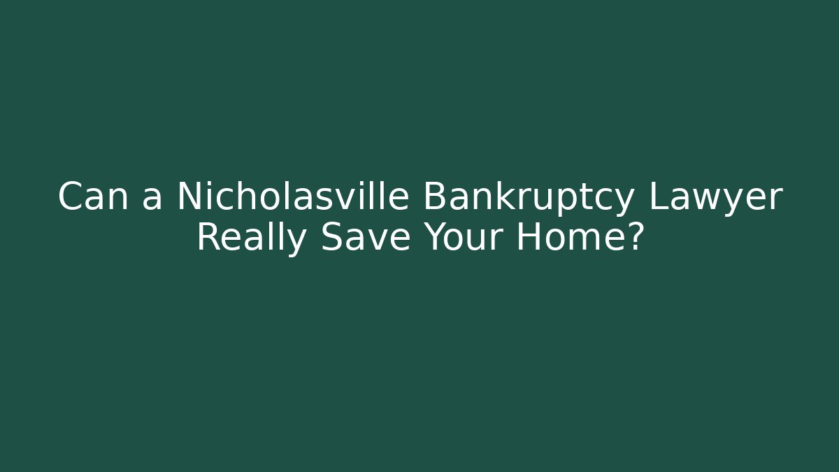 Can a Nicholasville Bankruptcy Lawyer Really Save Your Home?