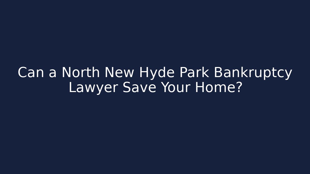 Can a North New Hyde Park Bankruptcy Lawyer Save Your Home?