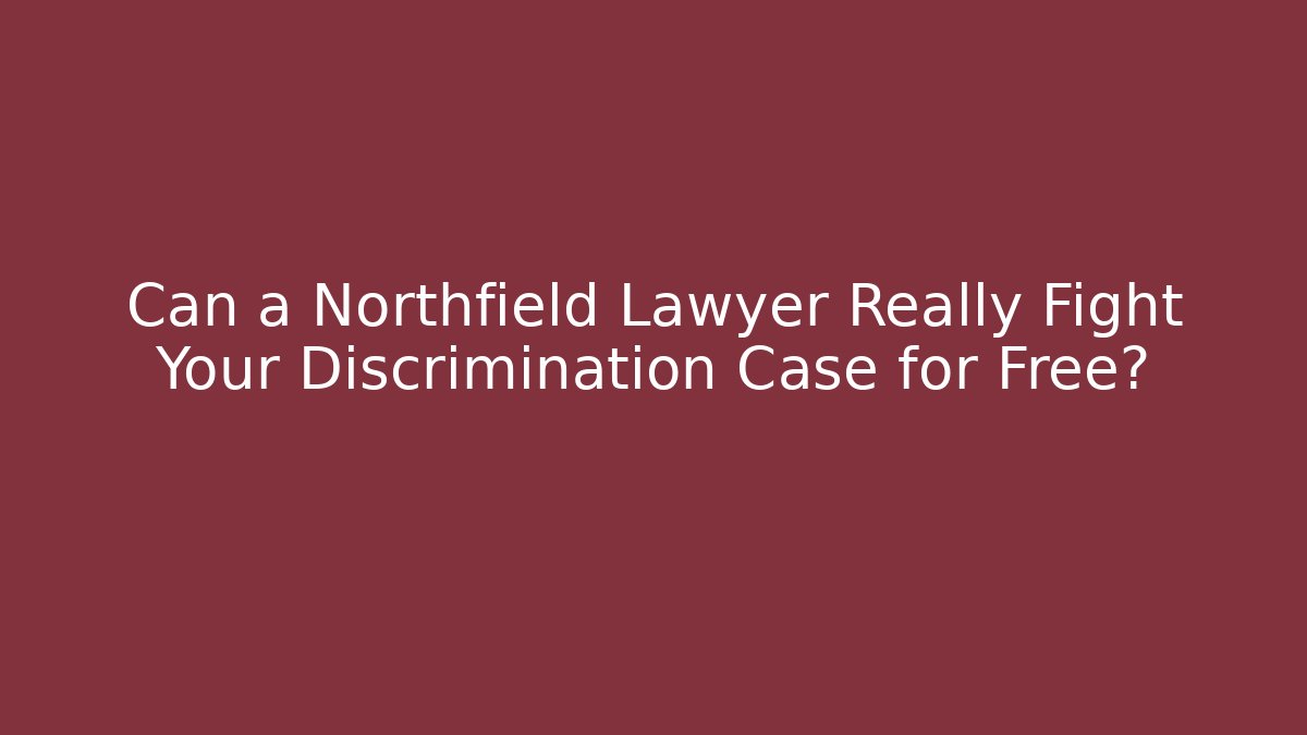 Can a Northfield Lawyer Really Fight Your Discrimination Case for Free?